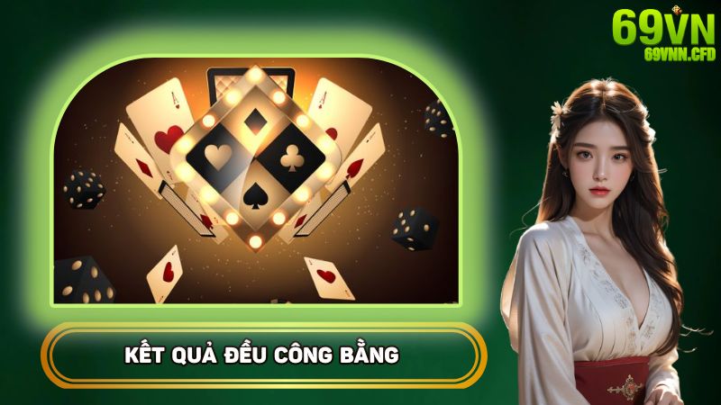 Kết quả của mọi game đều công bằng