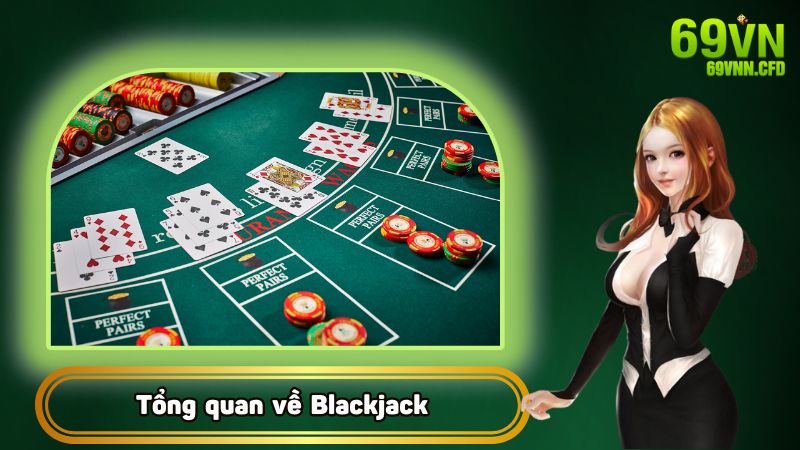 Tổng quan hệ thống Blackjack 69VN có gì đặc biệt?