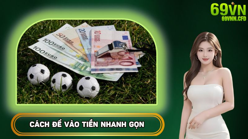 Cách để vào tiền nhanh gọn