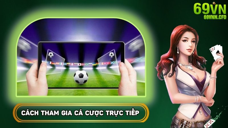 Cách thức tham gia cược trực tiếp tại 69VN