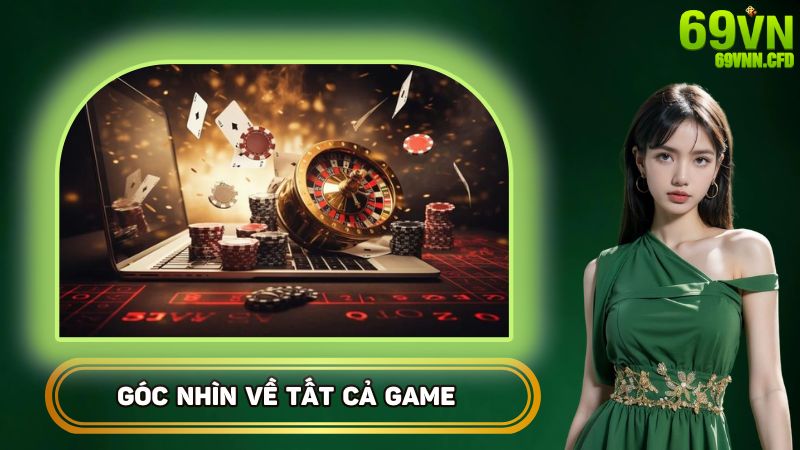 Tổng thể góc nhìn về tất cả game 