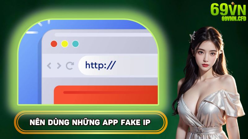 Nên dùng những app fake IP