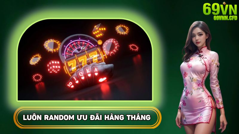 Luôn random nhiều ưu đãi hàng tháng