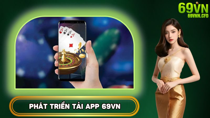 Sơ lược về phát triển tải app 69VN