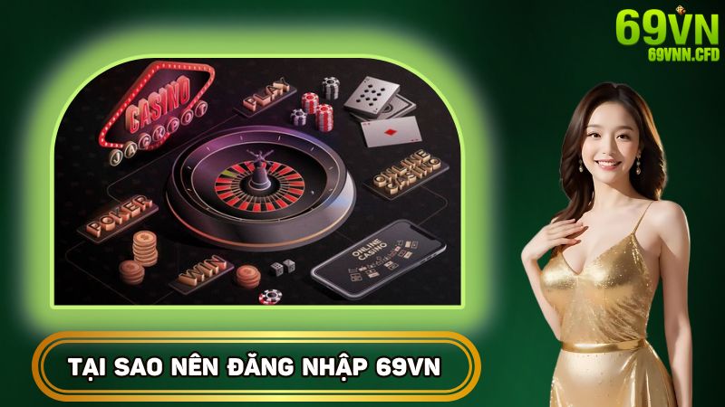 Tại sao nên đăng nhập 69VN chơi game